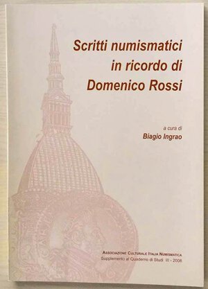 obverse: Ingrao B. Scritti Numismatici in ricordo di Domenico Rossi. Associazione Culturale Italia Numismatica. 2008. Brossura ed. pp. 102, ill. in b/n. Nuovo