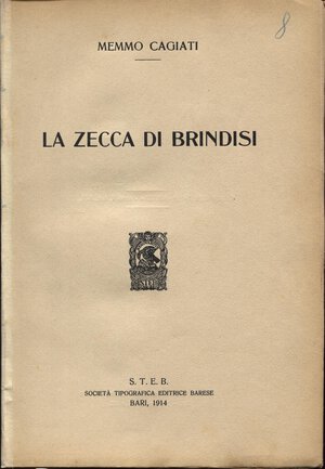 obverse: CAGIATI  M. -  La zecca di Brindisi. Bari, 1914.  pp. 26, molte ill. nel testo. brossura ed. buono stato, molto raro