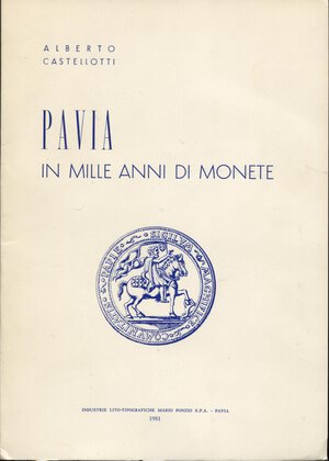 obverse: CASTELLOTTI  A. - Pavia in mille anni di monete. Pavia, 1981.  pp. 126, ill. nel testo. ril ed ottimo stato. raro