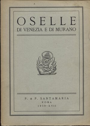 obverse: SANTAMARIA P. & P. – Roma, 4 – Gennaio, 1939.  Oselle di Venezia e di Murano. pp. 41,  nn. 442,  tavv. 12. Ril. ed. buono stato, importante collezione, rara. Rossi, 3018
