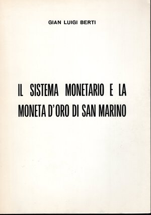 obverse: BERTI G.L. - Il sistema monetario e la moneta d oro di San Marino. San Marino, 1974. pp. 39. ril ed ottimo stato, raro.