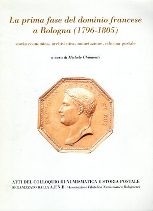 obverse: CHIMIENTI  M. -  La prima fase del dominio francese a Bologna 1796 - 1805. Bologna, 2003. pp. 86, ill. nel testo. ril ed ottimo stato.