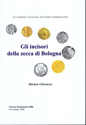 obverse: CHIMIENTI  M. - Gli incisori della zecca di Bologna. Vicenza, 2006.  pp. 31, ill. nel testo. ril ed ottimo stato.