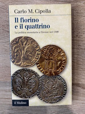 obverse: CIPOLLA. C.M. - Il Fiorino e il quattrino - La politica monetaria a Firenze nel 1300. Bologna, 2013. 142 pp. Ottimo stato.