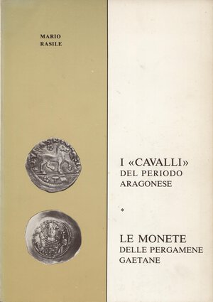 obverse: RASILE  M. -  I < Cavalli > del periodo aragonese. Le monete delle pergamene gaetane.  Gaeta, 1980.  Pp. 102, ill. nel testo. ril. ed. buono stato, importante e raro.