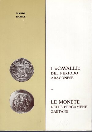 obverse: RASILE  M. -  I < Cavalli > del periodo aragonese. Le monete delle pergamene gaetane.  Gaeta, 1980.  Pp. 102, ill. nel testo. ril. ed. buono stato, importante e raro.