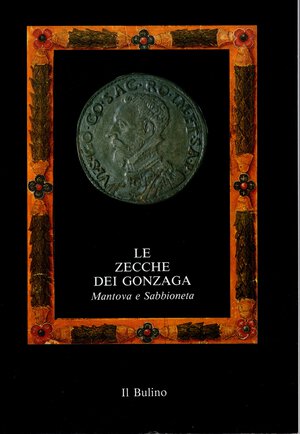 obverse: A.A.V.V. – Le zecche dei Gonzaga. Mantova e Sabbioneta. 1150 – 1707.  Sabbioneta, 1989. Pp. 93, con 193 monete fotografate e schedate. Ril. ed. ottimo stato, raro.