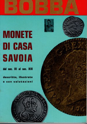 obverse: BOBBA  C. -  Monete di Casa Savoia dal sec. XI al sec. XIX. Asti, 1971.  pp. 283, moltissime ill. nel testo. ril ed. buono stato, raro.