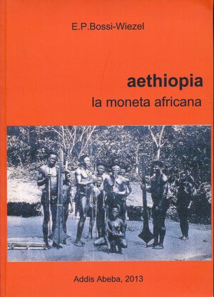 obverse: Bossi - Wiezel. Aethiopia la moneta africana. Milano -  Addis Abeba, 2012, pp.351, foto a colori, condizioni ottime. 