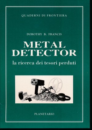 obverse: Francis D. B.. Metal Detector la ricerca dei tesori perduti. Quaderni di frontiera. Planetario, 1994, pp. 80, con foto in b/n, condizioni ottime.