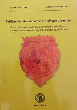 obverse: Perfetto Simonluca e Giuliani Achille. Politica feudale e monetaria di Alfonso d Aragona, 2013, con ex Libris, foto in b/n, condizioni ottime.
