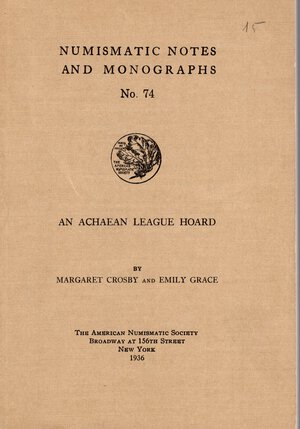 obverse: CROSBY M., GRACE E. – An Achaean league hoard. N.N.A.M. 74. New York, 1936. Rilegatura  editoriale, pp. 44, tavv. 4. Buono stato.                                                                                                            
