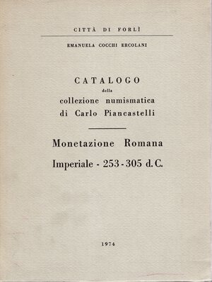 obverse: ERCOLANI COCCHI  E. Catalogo della collezione numismatica di Carlo Piancastelli. Monetazione romana imperiale - 253 - 305 d.C. Forlì, 1974.  pp 130,  tavv. 35. rilegatura editoriale, interno ottimo stato, importante documentazione.