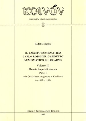 obverse: MARTINI R. - Il lascito numismatico Carlo Rossi del Gabinetto numismatico di Locarno. Vol. III. Monete imperiali romane Parte I ( da Octavianus Augustus a Vitellius.  Milano, 1996.  Pp. 108,  tavv. 35. Rilegatura  editoriale,  ottimo stato.