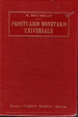 obverse: BRICCARELLO  M. -  Prontuario monetario universale.  Milano,1931.  pp xii - 247, con 85 facsimili nel testo. rilegatura editoriale, ottimo stato, utilissimo manuale di monete doro e d argento + cartamoneta ragguagliati alla Lira italiana.