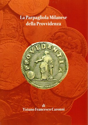 obverse: CARONNI T. - La Parpagliola milanese della Provvidenza. Peccioli, 2023.  pp 53, tavole 9 a colori, + descrizioni e illustrazioni nel testo a colori. rilegatura editoriale, ottimo stato, ottimo lavoro dell autore su questo tipo di monetazione milanese, compreso le contraffazioni dell epoca.