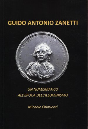 obverse: CHIMIENTI  M. - Guid Antonio Zanetti. Un numismatico dell illuminismo. Bologna, 2011.  pp. 258, tavv. e ill nel testo. ril ed buono stato.