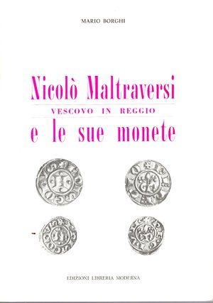 obverse: BORGHI  M. -  Nicolò Maltraversi vescovo in Reggio e le sue monete.  Reggio E. 1987.  Pp. 69, ill. nel testo. ril. ed. buono stato.