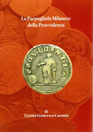 obverse: CARONNI T. - La Parpagliola milanese della Provvidenza. Peccioli, 2023.  pp 53, tavole 9 a colori, + descrizioni e illustrazioni nel testo a colori. rilegatura editoriale, ottimo stato, ottimo lavoro dell autore su questo tipo di monetazione milanese, compreso le contraffazioni dell epoca.