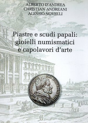 obverse: D ANDREA A - ANDREANI C. - NOVELLI A. -  Piastre e scudi papali: gioielli numismatici e capolavori d arte. Acquaviva Picena, 2016.  pp. 206, ill. nel testo a colori. ril ed ottimo stato, allegato prezziario, esaurito presso l editore