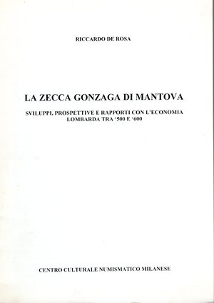 obverse: DE ROSA  R. - La zecca Gonzaga di Mantova; sviluppi,prospettive e rapporti con l economia lombarda tra 500 e 600. Milano, 1995. pp. 18, con ill. nel testo. brossura editoriale, buono stato.