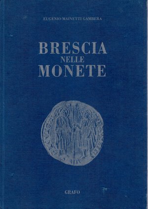 obverse: MAINETTI  GAMBERA  E. – Brescia nelle monete. Brescia, 1991.  Pp. 229, tavv. e ill nel testo. rilegatura editoriale  ottimo stato. importante lavoro dell autore.