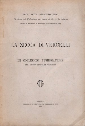 obverse: RICCI  S. -  La zecca di Vercelli. Le collezioni numismatiche del Museo Leone di Vercelli.  Vercelli, 1910.  pp. 94, ill. nel testo. brossura ed. buono stato, molto raro e importante lavoro di questa zecca.