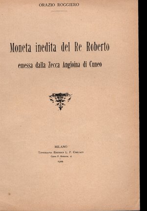 obverse: ROGGIERO  O. - Moneta inedita del Re Roberto emessa dalla zecca angioina di Cuneo. Milano, 1910. pp. 8, con ill. nel testo. brossura editoriale, buono stato raro