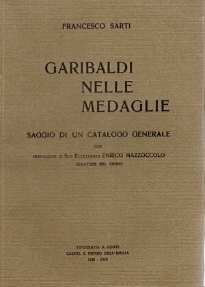 obverse: SARTI  F. -  Garibaldi nelle medaglie. saggio di un catalogo generale. Castel S. Pietro, 1938.  pp. xxxviii -113+6. Legatura ed. intonso, ottimo stato, con 476 medaglie descritte. Opera molto utile al collezionista di medaglie garibaldine