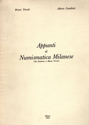 obverse: TORCOLI B. – CASTELLOTTI A. -  Appunti di numismatica milanese ( da Desiderio a Maria teresa).  Milano, 1985.  Pp. 189, ill. nel testo. ril. ed. sciupata, ciclostilato in proprio con vari appunti manoscritti. Contiene un supplememto di 3 pagine uscito successivamente. buono stato.