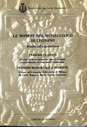 obverse: VISMARA N. - MARTINI R. -  Le monete del Museo Civico di Legnano. Periodo classico ( cenni sulla monetazione greca,romana repubblica ed imperiale, bizantina. Periodo medioevale e moderno ( cenni sulle monete della zecca di Milano: da Carlo Magno a Maria Teresa d Austria). Milano, 1988.  pp. 384, tavv. 30 + centinaia di ill. nel testo. ril ed ottimo stato.