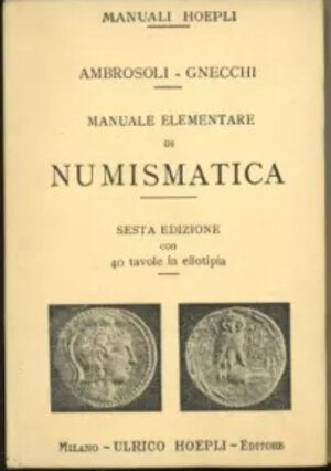 obverse: AMBROSOLI S. - GNECCHI F. – Manuale elementare di Numismatica.Milano,1922. pp. XV+232, con 40 tavole in eliotipia