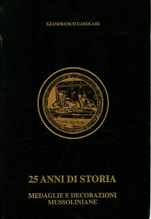 obverse: CASOLARI  Gian Franco. -  25 anni di storia. Medaglie e Decorazioni mussoliniane 1922 – 1945.  Rimini,  1996.  Pp. 539,  tavv. 9 a colori + tavv. nel testo b\n.  ril. ed. buono  stato, importante e ricercato lavoro di medaglistica periodo ventennio. Modesti, 568