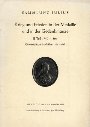 obverse: GAETTENS jun  R. - Sammlung Julius  II teil  1740 - 1804. Krieg und frieden in der medaille und in der gedenkmunzen. Osterrechische medaillen 1804 - 1917.  Heidelberg, 6 \ 8 - November - 1958.  pp. 57, nn. 1444 - 3292, tavv. 21. ril. editoriale, buono stato, lista prezzi Val e Aggiudicazioni. Rossi, manca