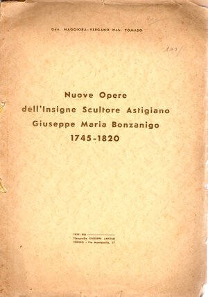 obverse: MAGGIORA - VERGANO Tommaso  - Nuove opere dell insigne scultore astigiano Giuseppe Maria Bonzanigo 1745 - 1820. Torino 1935. pp. 47, illustrazioni e tavole nel testo. raro, brossura editoriale sciupata, buono stato.Modesti, manca