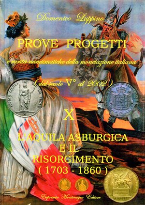 obverse: BIBLIOGRAFIA NUMISMATICA - LIBRI  Luppino D. - Prove e Progetti e rarità della monetazione italiana (dal seco V al 2002) - X, l aquila asburgica e il risorgimento (1703-1860) - Ed. Montenegro. 2016 - Pagg. 240 con illustrazioni nel testo. Nuovo