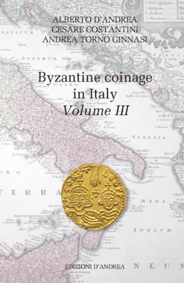 D'ANDREA, A., COSTANTINI, C. & TORINO GINNASI, A. Byzantine coinage in Italy. Volume III.